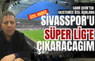 Sabri Çevik’ten gazetemize özel açıklama: "Sivasspor'u Süper Lig’e çıkaracağım”