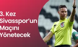 3. Kez Sivasspor’un Maçını Yönetecek