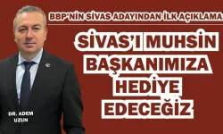 BBP’nin Sivas Adayından İlk Açıklama: Sivas'ı Muhsin Başkanımıza Hediye Edeceğiz!