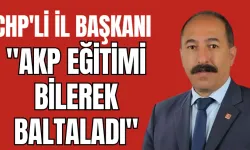 CHP'li İl Başkanı: 'AKP Eğitimi Bilerek Baltaladı'