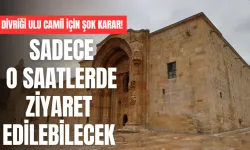 Divriği Ulu Camii için şok karar! Sadece o saatlerde ziyaret edilebilecek