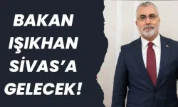 Bakan Işıkhan Sivas’a Gelecek!