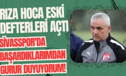 Rıza Hoca Eski Defterleri Açtı: Sivasspor'da Başardıklarımdan Gurur Duyuyorum! 