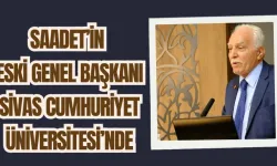 Saadet’in Eski Genel Başkanı Sivas Cumhuriyet Üniversitesi’nde