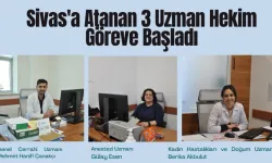 Sivas'a Atanan 3 Uzman Hekim Göreve Başladı
