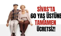 Sivas'ta 60 Yaş Üstüne Tamamen Ücretsiz!