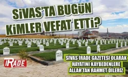 Sivas'ta Bugün Kimler Vefat Etti? 
