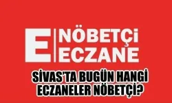 Sivas'ta Bugün Nöbetçi Eczaneler
