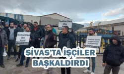 Sivas’ta İşçiler Başkaldırdı!