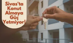 Sivas'ta Konut Almaya Güç Yetmiyor!