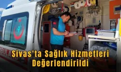 Sivas'ta Sağlık Hizmetleri Değerlendirildi