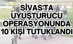 Sivas'ta Uyuşturucu Operasyonunda 10 Kişi Tutuklandı 