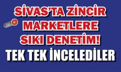 Sivas’ta Zincir  Marketlere  Sıkı Denetim! Tek Tek İncelediler