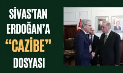 Sivas'tan Erdoğan’a  “Cazibe” Dosyası 