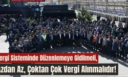 Vergi Sisteminde Düzenlemeye Gidilmeli, Azdan Az, Çoktan Çok Vergi Alınmalıdır! 