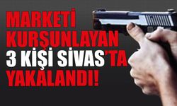 Marketi Kurşunlayan 3 Kişi Sivas'ta Yakalandı