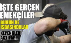 İşte Gerçek İşçiler! Bugün de İşbaşındalar