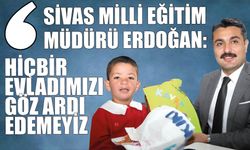 Sivas Milli Eğitim Müdürü Erdoğan: Hiçbir Evladımızı Göz Ardı Edemeyiz