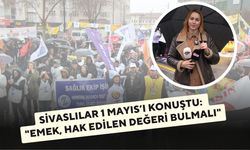 Sivas’ta Vatandaşlardan 1 Mayıs Mesajları