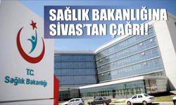 Sağlık Bakanlığına Sivas'tan Çağrı!