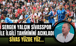 Sergen Yalçın Sivasspor ile ilgili tahminini açıkladı