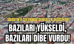 Sivas'ın ilçelerinde dengeler değişiyor! Bazıları yükseldi, bazıları dibe vurdu!