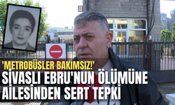 Sivaslı Ebru'nun Ölümüne Ailesinden Sert Tepki: 'Metrobüsler Bakımsız!'
