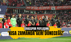 Sivasspor paylaşımı: ‘Kısa zamanda geri döneceğiz’