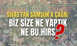 Sivas’tan Samsun’a Çağrı: “Biz size ne yaptık ne bu hırs”?