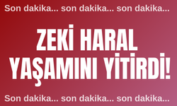 Sivas'ta Zeki Haral yaşamını yitirdi!