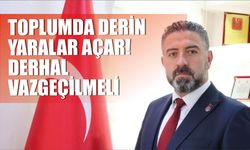 Toplumda Derin Yaralar Açar!  Derhal Vazgeçilmeli