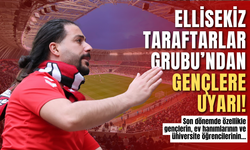 Ellisekiz Taraftarlar Grubu’ndan Gençlere Uyarı!