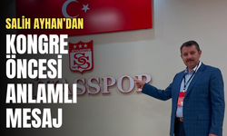 Salih Ayhan’dan kongre öncesi anlamlı mesaj