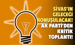 Sivas’ın Geleceği Konuşulacak: AK Parti’den Kritik Toplantı!