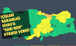 İçişleri Bakanlığı'ndan Sivas'a "Sarı Kod" uyarısı!