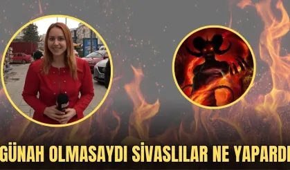 Günah Olmasaydı Sivaslılar Ne Yapardı?
