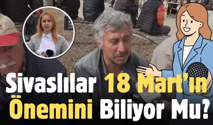 Sivaslılar 18 Mart’ın önemini biliyor mu?