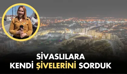 Sivaslılara Kendi Şivelerini Sorduk 