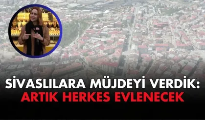 Sivaslılara Müjdeyi Verdik: Artık Herkes Evlenecek