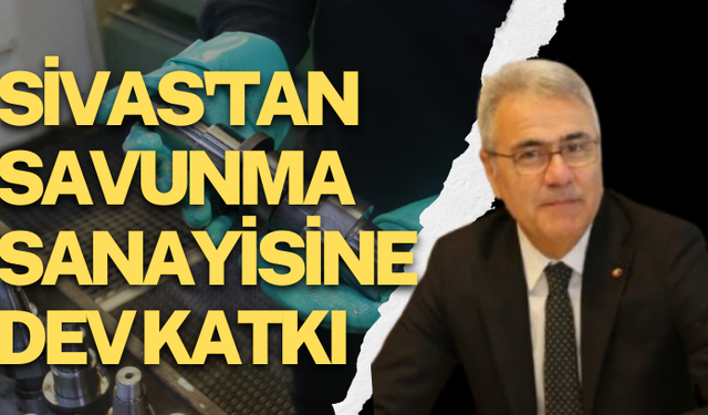 Sivas'tan Savunma Sanayisine Dev Katkı