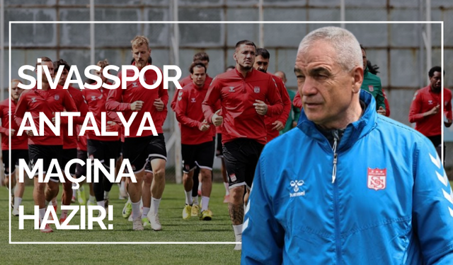 Sivasspor Antalya maçına hazır!