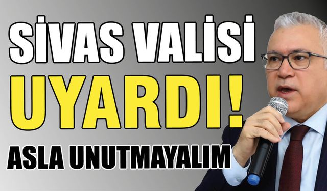 Sivas Valisi Uyardı! Asla Unutmayalım