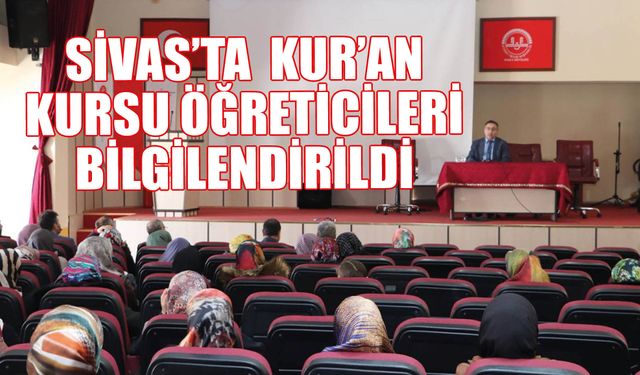 Sivas'ta  Kur’an Kursu Öğreticileri Bilgilendirildi