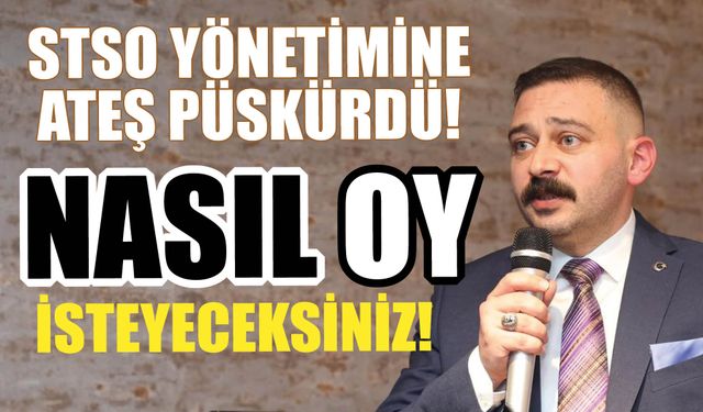 STSO Yönetimine Ateş Pükürdü! Nasıl Oy İsteyecekler?