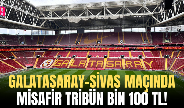 Galatasaray-Sivas Maçında Misafir Tribün Bin 100 TL