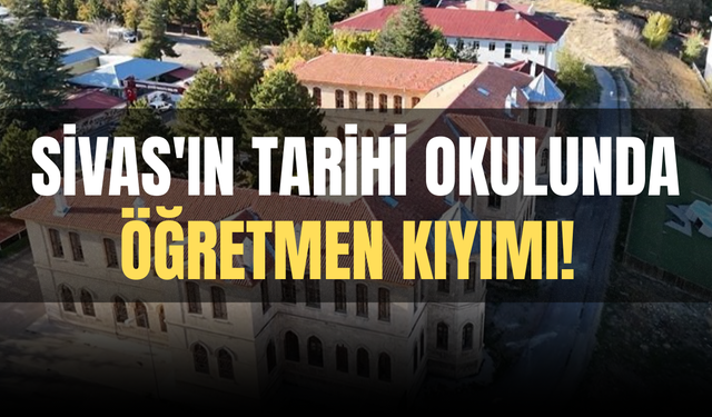 Sivas'ın tarihi okulunda öğretmen kıyımı!