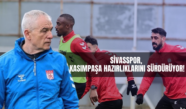Sivasspor Kasımpaşa hazırlıklarını sürdürüyor!