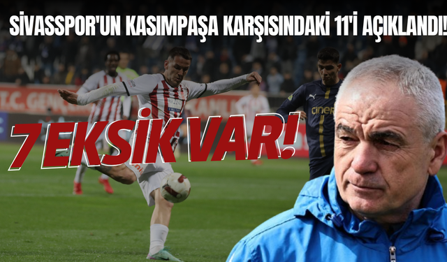 Sivasspor'un Kasımpaşa karşısındaki 11'i açıklandı! 7 eksik var!