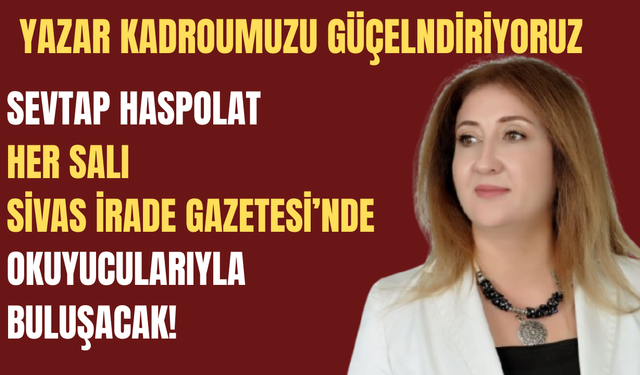 Yazar kadromuzu güçlendiriyoruz! Sevtap Haspolat her salı Sivas İrade'de
