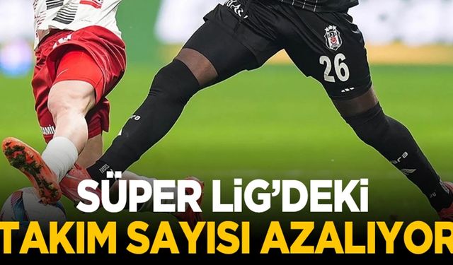 TFF Resmen Açıkladı! Süper Lig'deki Takım Sayısı Düştü